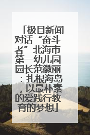 极目新闻对话“奋斗者”北海市第一幼儿园园长范徽丽：扎根海岛，以最朴素的爱践行教育的梦想