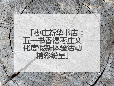 枣庄新华书店：五一书香漫枣庄文化度假新体验活动精彩纷呈
