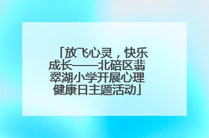 放飞心灵，快乐成长——北碚区翡翠湖小学开展心理健康日主题活动