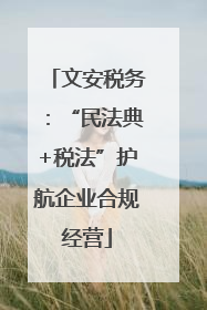文安税务：“民法典+税法”护航企业合规经营