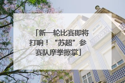 新一轮比赛即将打响！“苏超”参赛队摩拳擦掌