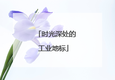 时光深处的工业地标