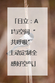 日立：AI与空间“共呼吸” 主动定制全感好空气