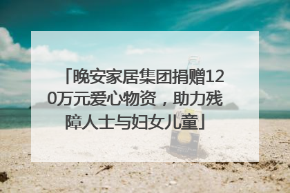晚安家居集团捐赠120万元爱心物资，助力残障人士与妇女儿童