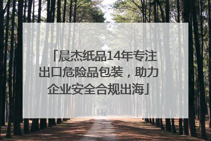 晨杰纸品14年专注出口危险品包装，助力企业安全合规出海