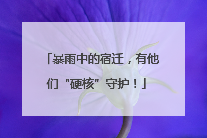 暴雨中的宿迁，有他们“硬核”守护！