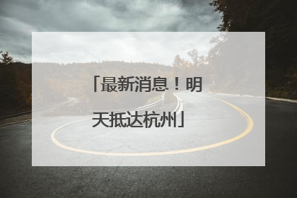 最新消息！明天抵达杭州
