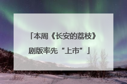 本周《长安的荔枝》剧版率先“上市”