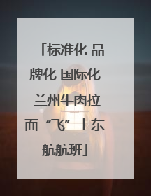 标准化 品牌化 国际化 兰州牛肉拉面“飞”上东航航班