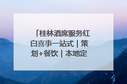 桂林酒席服务红白喜事一站式｜策划+餐饮｜本地定制桂林本地团队