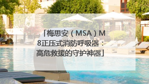 梅思安（MSA）M8正压式消防呼吸器：高危救援的守护神器