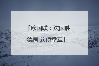 欧国联：法国胜德国 获得季军