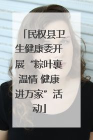 民权县卫生健康委开展“粽叶裹温情 健康进万家”活动