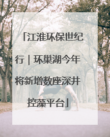 江淮环保世纪行｜环巢湖今年将新增数座深井控藻平台