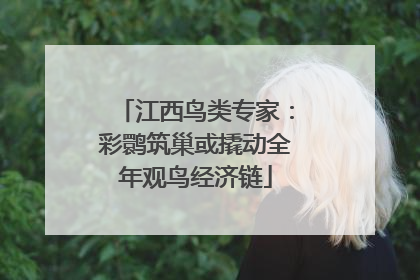 江西鸟类专家：彩鹮筑巢或撬动全年观鸟经济链