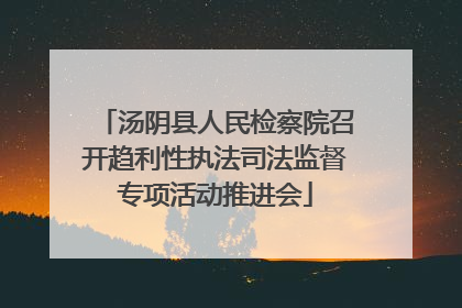 汤阴县人民检察院召开趋利性执法司法监督专项活动推进会