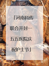 河南科传联合开封一五五医院庆祝护士节