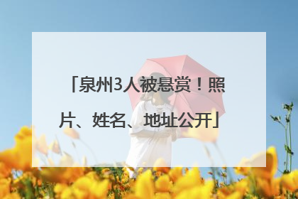 泉州3人被悬赏！照片、姓名、地址公开