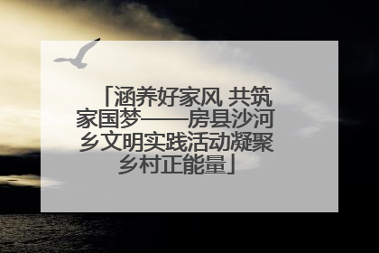 涵养好家风 共筑家国梦——房县沙河乡文明实践活动凝聚乡村正能量