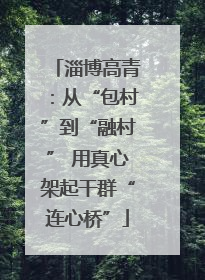 淄博高青：从“包村”到“融村” 用真心架起干群“连心桥”