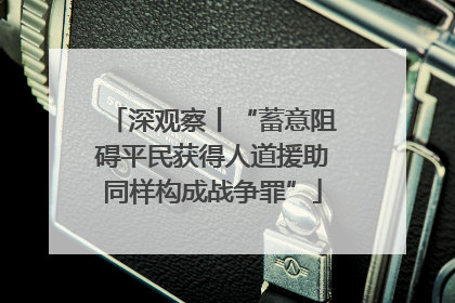 深观察丨“蓄意阻碍平民获得人道援助同样构成战争罪”