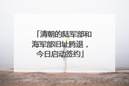 清朝的陆军部和海军部旧址腾退，今日启动签约