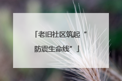 老旧社区筑起“防震生命线”