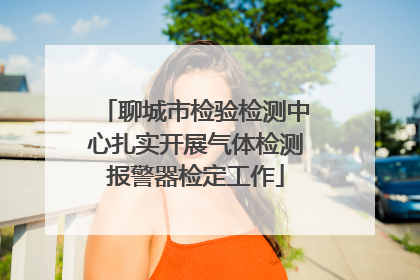 聊城市检验检测中心扎实开展气体检测报警器检定工作