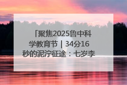 聚焦2025鲁中科学教育节｜34分16秒的泥泞征途：七岁李昀松的“带泥勋章”
