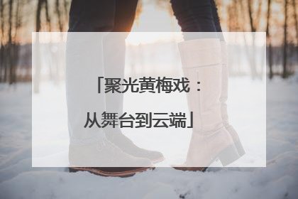 聚光黄梅戏：从舞台到云端
