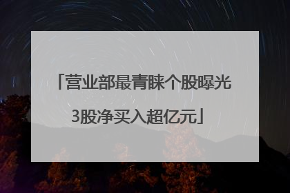 营业部最青睐个股曝光 3股净买入超亿元