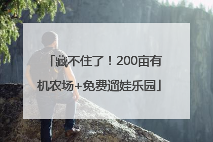 藏不住了！200亩有机农场+免费遛娃乐园