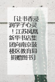 让书香浸润学子心灵！江苏凤凰新华书店集团向南京鼓楼区教育局捐赠图书