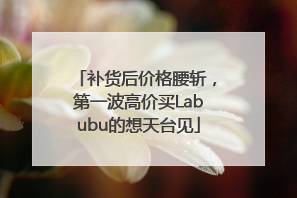 补货后价格腰斩，第一波高价买Labubu的想天台见