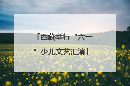 西藏举行“六一”少儿文艺汇演