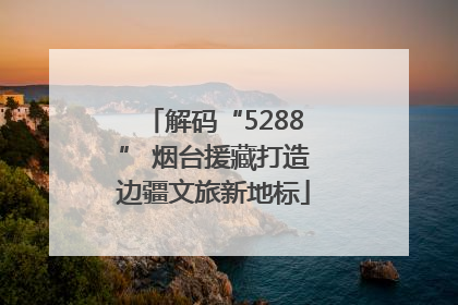 解码“5288” 烟台援藏打造边疆文旅新地标