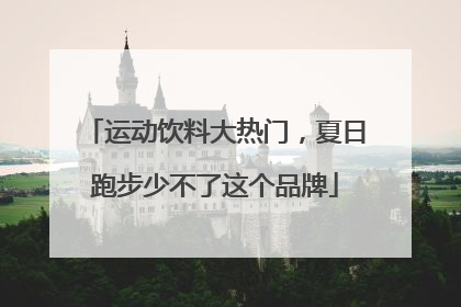 运动饮料大热门，夏日跑步少不了这个品牌