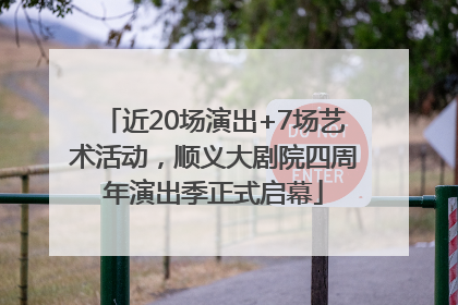 近20场演出+7场艺术活动，顺义大剧院四周年演出季正式启幕