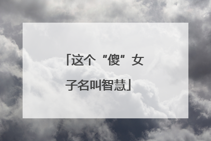 这个“傻”女子名叫智慧