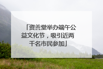 资善堂举办端午公益文化节，吸引近两千名市民参加