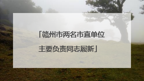 赣州市两名市直单位主要负责同志履新