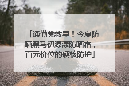 通勤党救星！今夏防晒黑马初源漾防晒霜，百元价位的硬核防护
