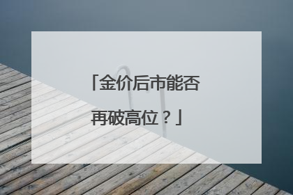 金价后市能否再破高位？