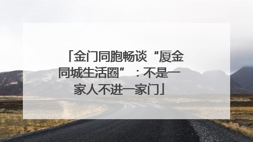 金门同胞畅谈“厦金同城生活圈”：不是一家人不进一家门