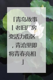 青岛故事丨老旧厂房变活力街区，青沧里即将青春亮相