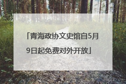 青海政协文史馆自5月9日起免费对外开放