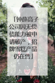 钟薛高子公司因无偿债能力被申请破产，招牌雪糕产品仍在售