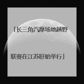 长三角汽摩场地越野联赛在江苏盱眙举行