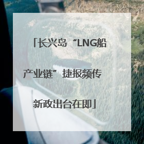 长兴岛“LNG船产业链”捷报频传 新政出台在即