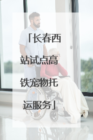 长春西站试点高铁宠物托运服务